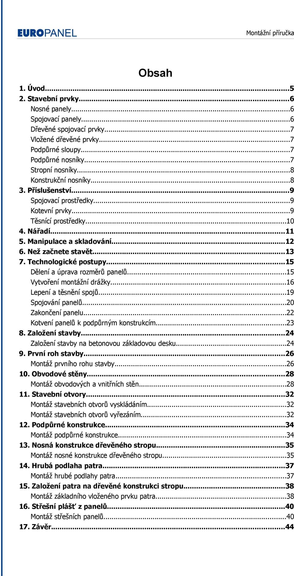 Technologické postupy...15 Dělení a úprava rozměrů panelů...15 Vytvoření montážní drážky...16 Lepení a těsnění spojů...19 Spojování panelů...20 Zakončení panelu.