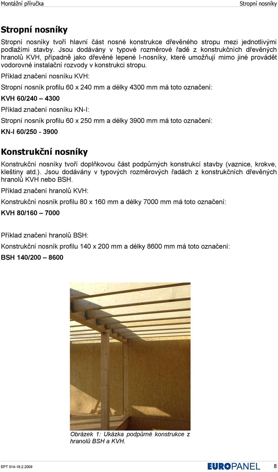 Příklad značení nosníku KVH: Stropní nosník profilu 60 x 240 mm a délky 4300 mm má toto označení: KVH 60/240 4300 Příklad značení nosníku KN-I: Stropní nosník profilu 60 x 250 mm a délky 3900 mm má