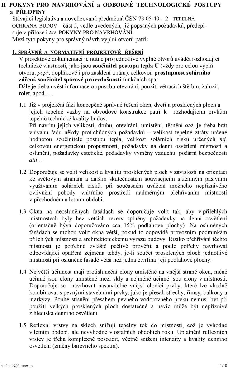 SPRÁVNÉ A NORMATIVNÍ PROJEKTOVÉ ŘEŠENÍ V projektové dokumentaci je nutné pro jednotlivé výplně otvorů uvádět rozhodující technické vlastnosti, jako jsou součinitel postupu tepla U (vždy pro celou
