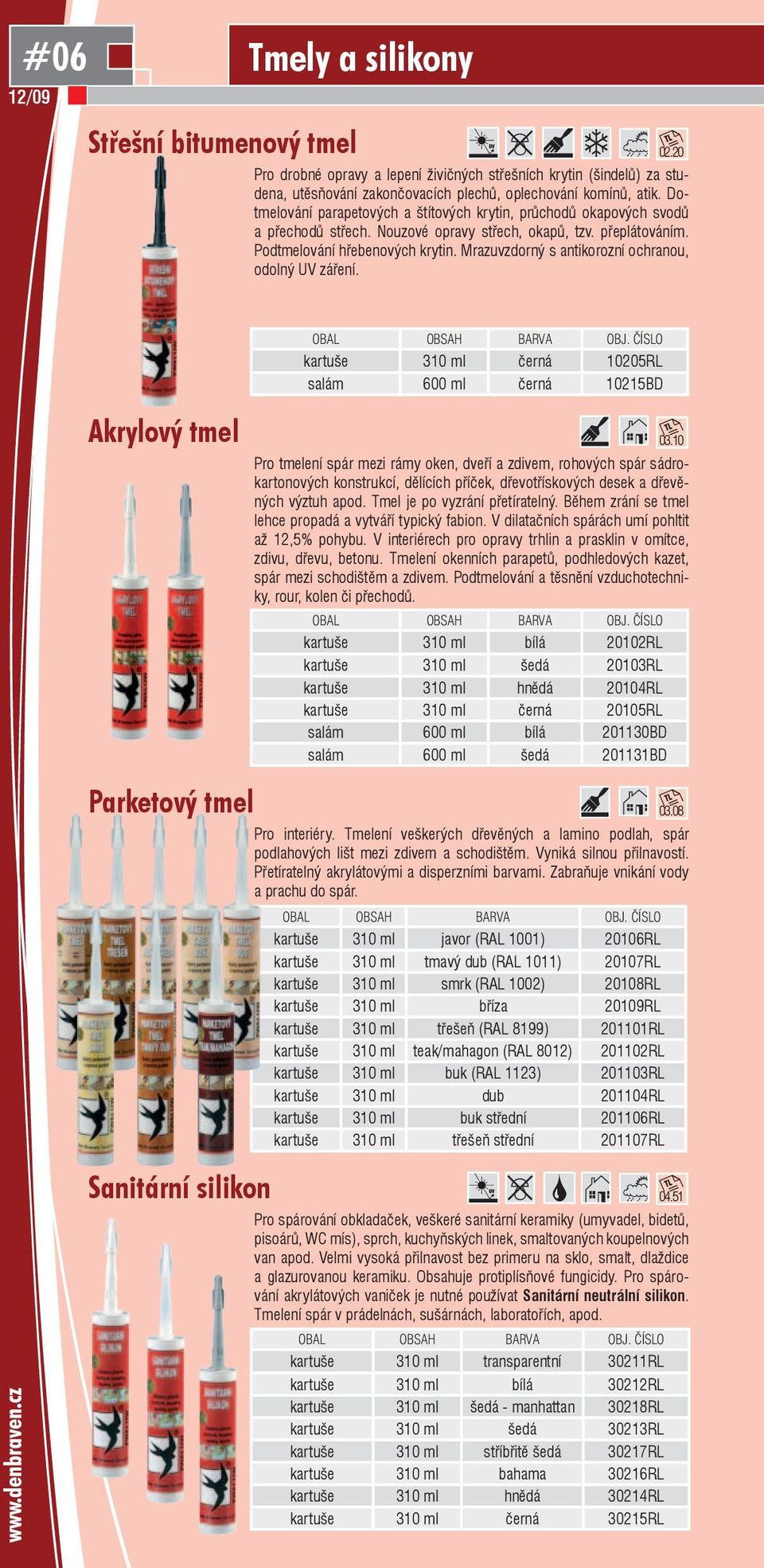 Mrazuvzdorný s antikorozní ochranou, odolný UV záření. Akrylový tmel Parketový tmel Sanitární silikon kartuše 310 ml černá 10205RL salám 600 ml černá 10215BD 03.