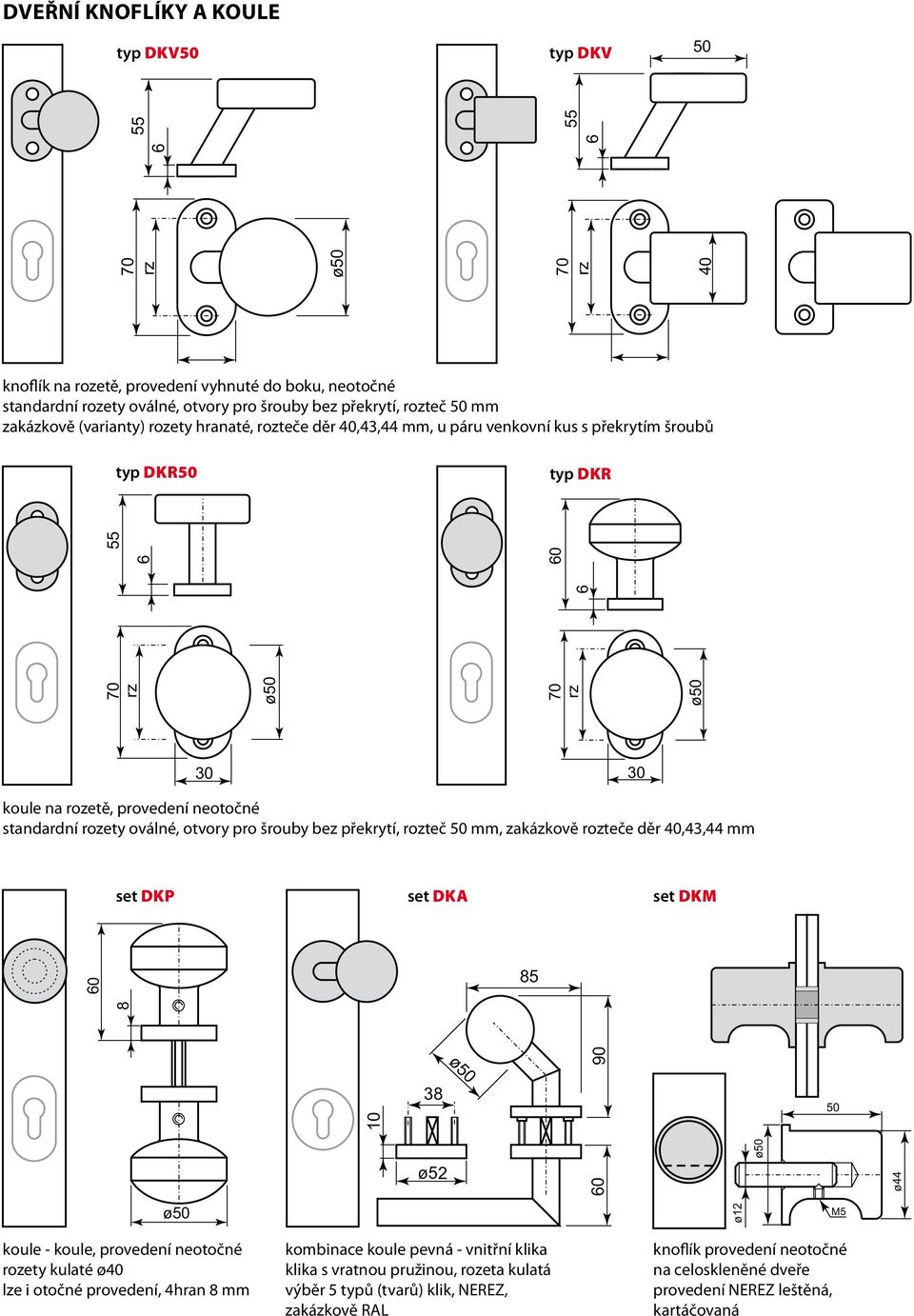 šrouby bez překrytí, rozteč mm, zakázkově rozteče děr 40,43,44 mm set DKP set DKA set DKM 60 85 8 10 38 ø52 60 ø44 ø12 M5 koule - koule, provedení neotočné rozety kulaté ø40 lze i otočné provedení,