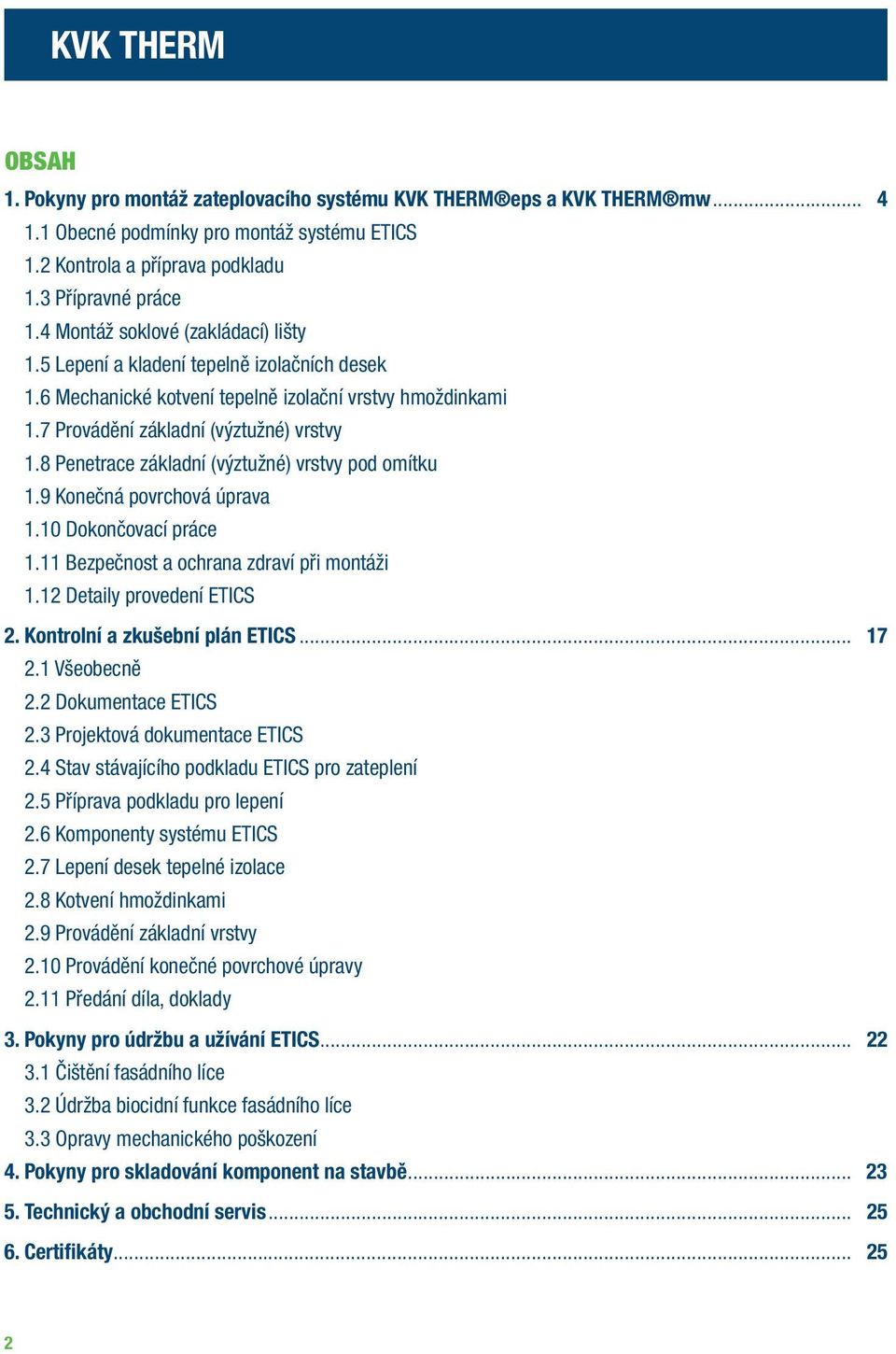 8 Penetrace základní (výztužné) vrstvy pod omítku 1.9 Konečná povrchová úprava 1.10 Dokončovací práce 1.11 Bezpečnost a ochrana zdraví při montáži 1.12 Detaily provedení ETICS 2.