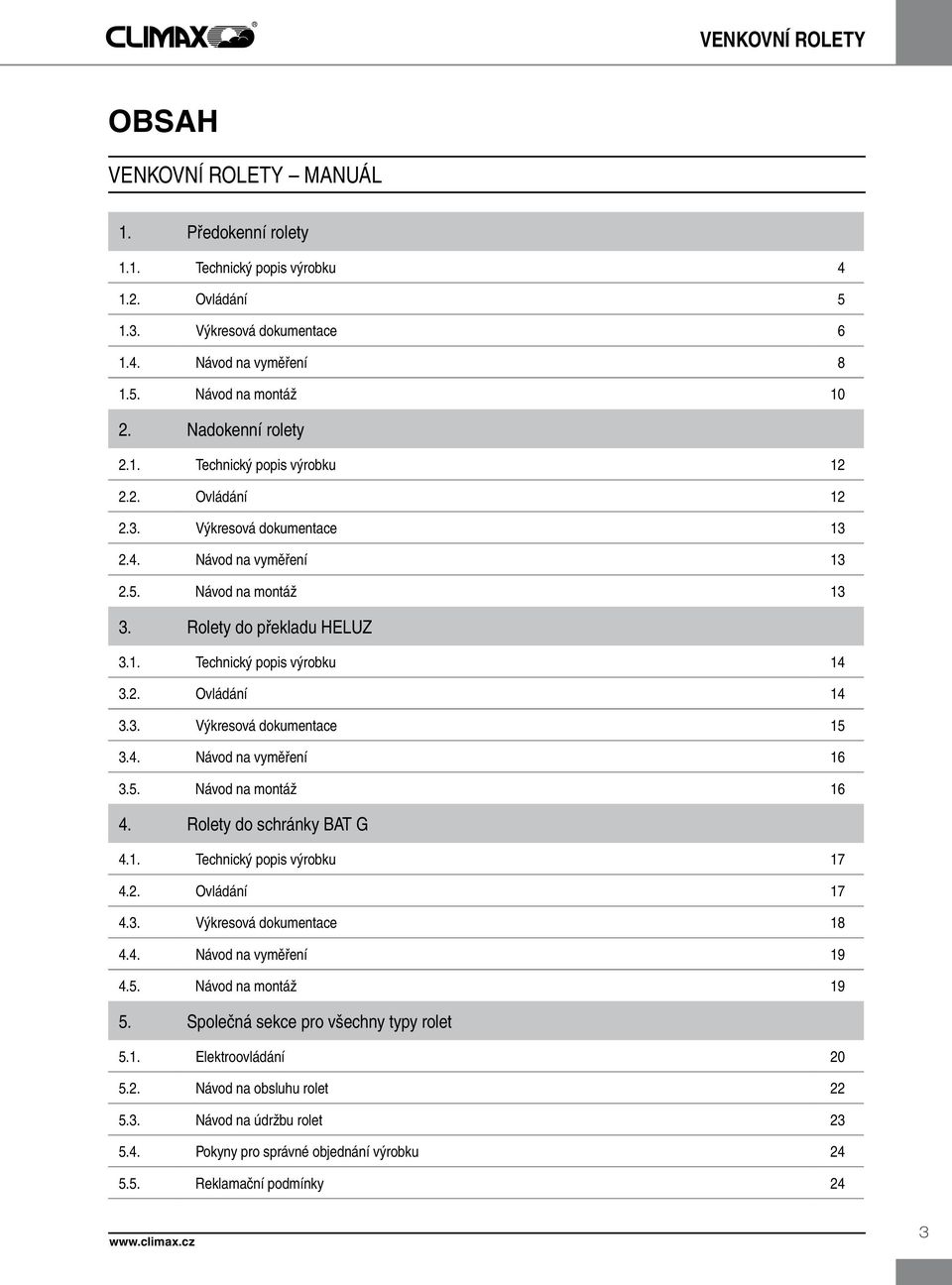 3. Výkresová dokumentace 15 3.4. Návod na vyměření 16 3.5. Návod na montáž 16 4. Rolety do schránky BAT G 4.1. Technický popis výrobku 17 4.2. Ovládání 17 4.3. Výkresová dokumentace 18 4.4. Návod na vyměření 19 4.