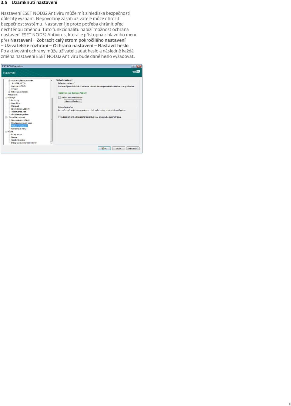 Tuto funkcionalitu nabízí možnost ochrana nastavení ESET NOD32 Antivirus, která je přístupná z hlavního menu přes Nastavení Zobrazit celý