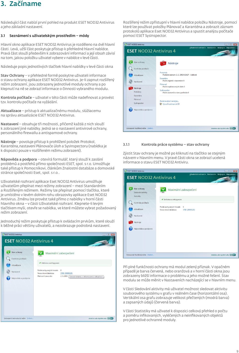 Eset NOD32 Antivirus a spustit analýzu počítače pomocí ESET SysInspector. Hlavní okno aplikace ESET NOD32 Antivirus je rozděleno na dvě hlavní části.