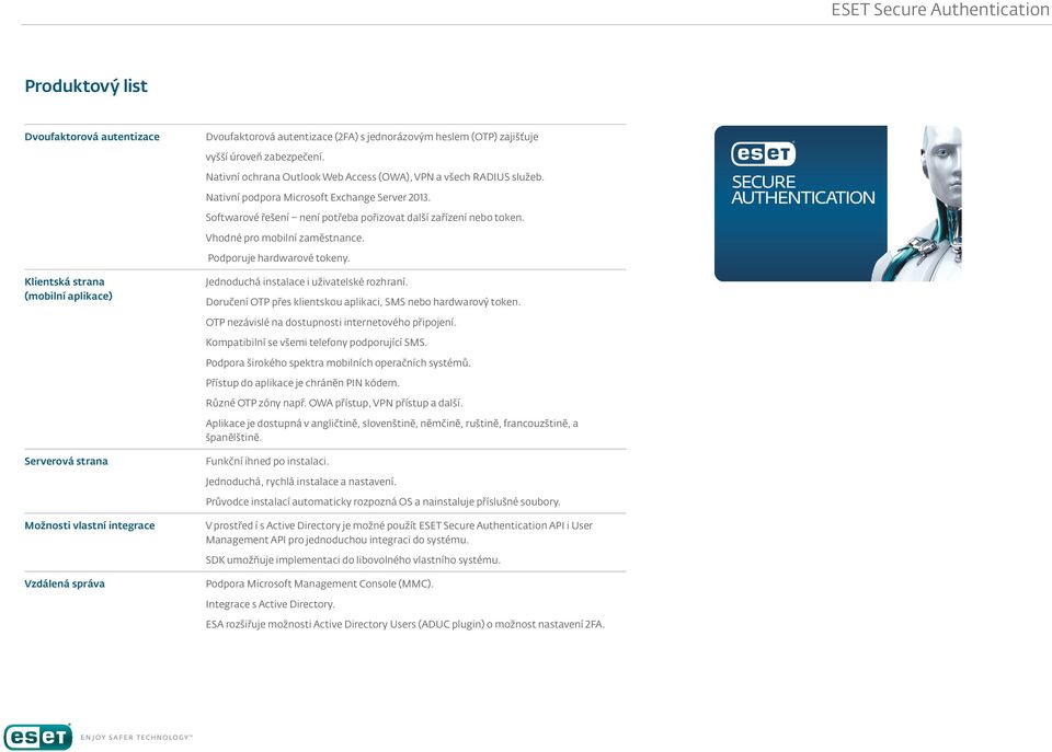 Vhodné pro mobilní zaměstnance. Podporuje hardwarové tokeny. Klientská strana (mobilní aplikace) Jednoduchá instalace i uživatelské rozhraní.