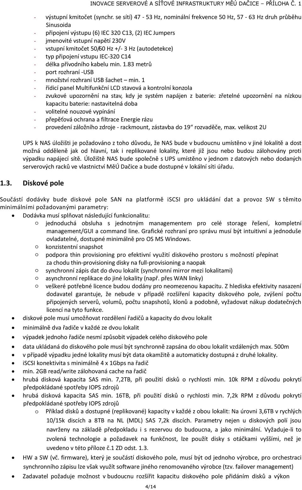 (autodetekce) - typ připojení vstupu IEC-320 C14 - délka přívodního kabelu min. 1.83 metrů - port rozhraní -USB - množství rozhraní USB šachet min.