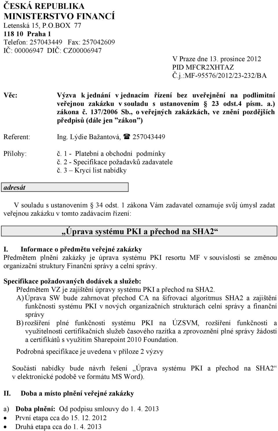 , o veřejných zakázkách, ve znění pozdějších předpisů (dále jen zákon ) Referent: Ing. Lýdie Bažantová, 257043449 Přílohy: č. 1 - Platební a obchodní podmínky č.