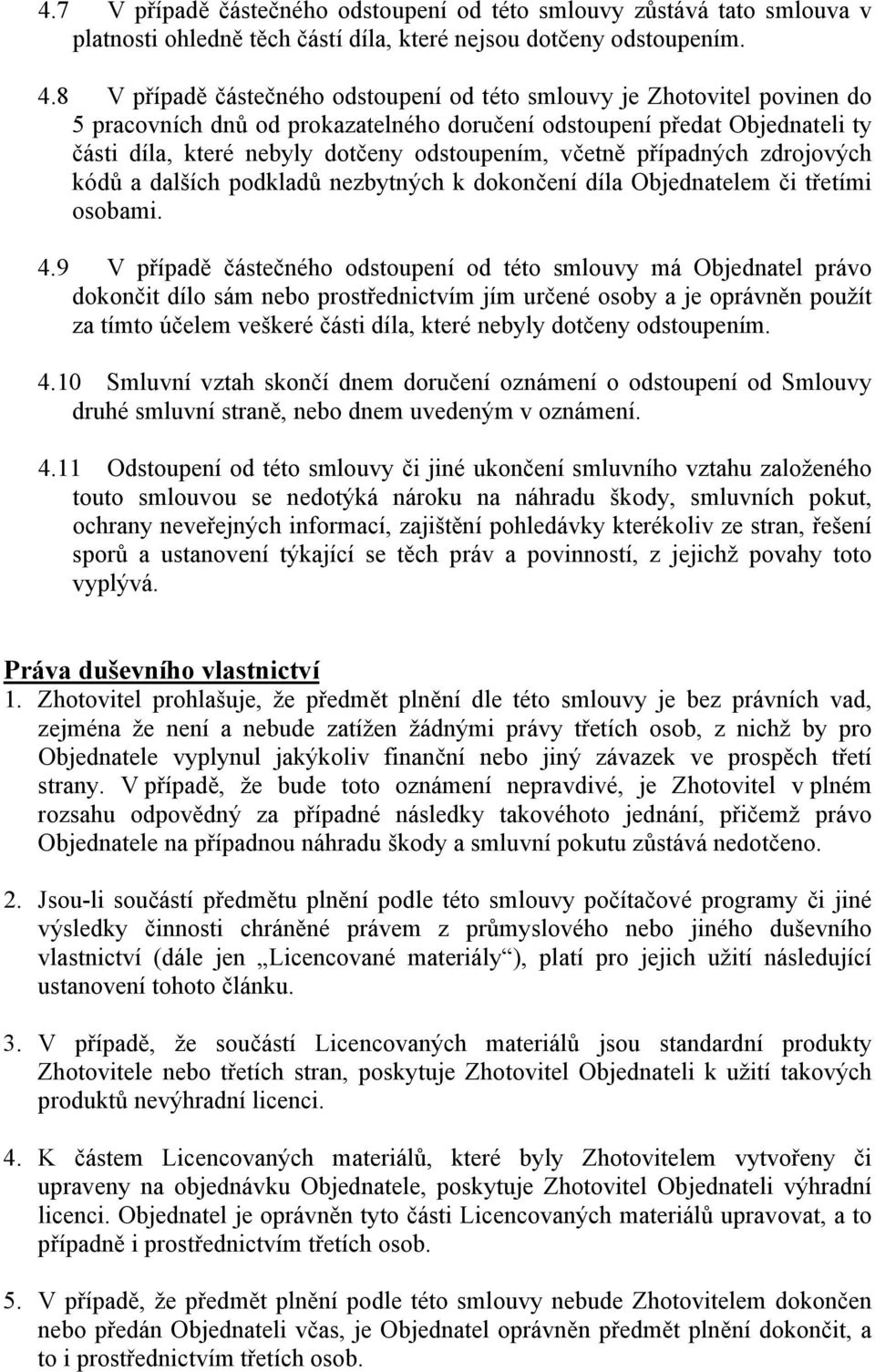 včetně případných zdrojových kódů a dalších podkladů nezbytných k dokončení díla Objednatelem či třetími osobami. 4.