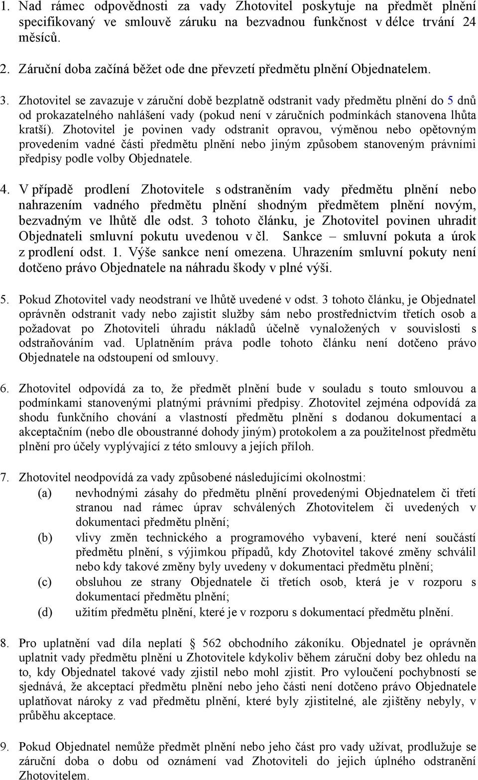 Zhotovitel se zavazuje v záruční době bezplatně odstranit vady předmětu plnění do 5 dnů od prokazatelného nahlášení vady (pokud není v záručních podmínkách stanovena lhůta kratší).