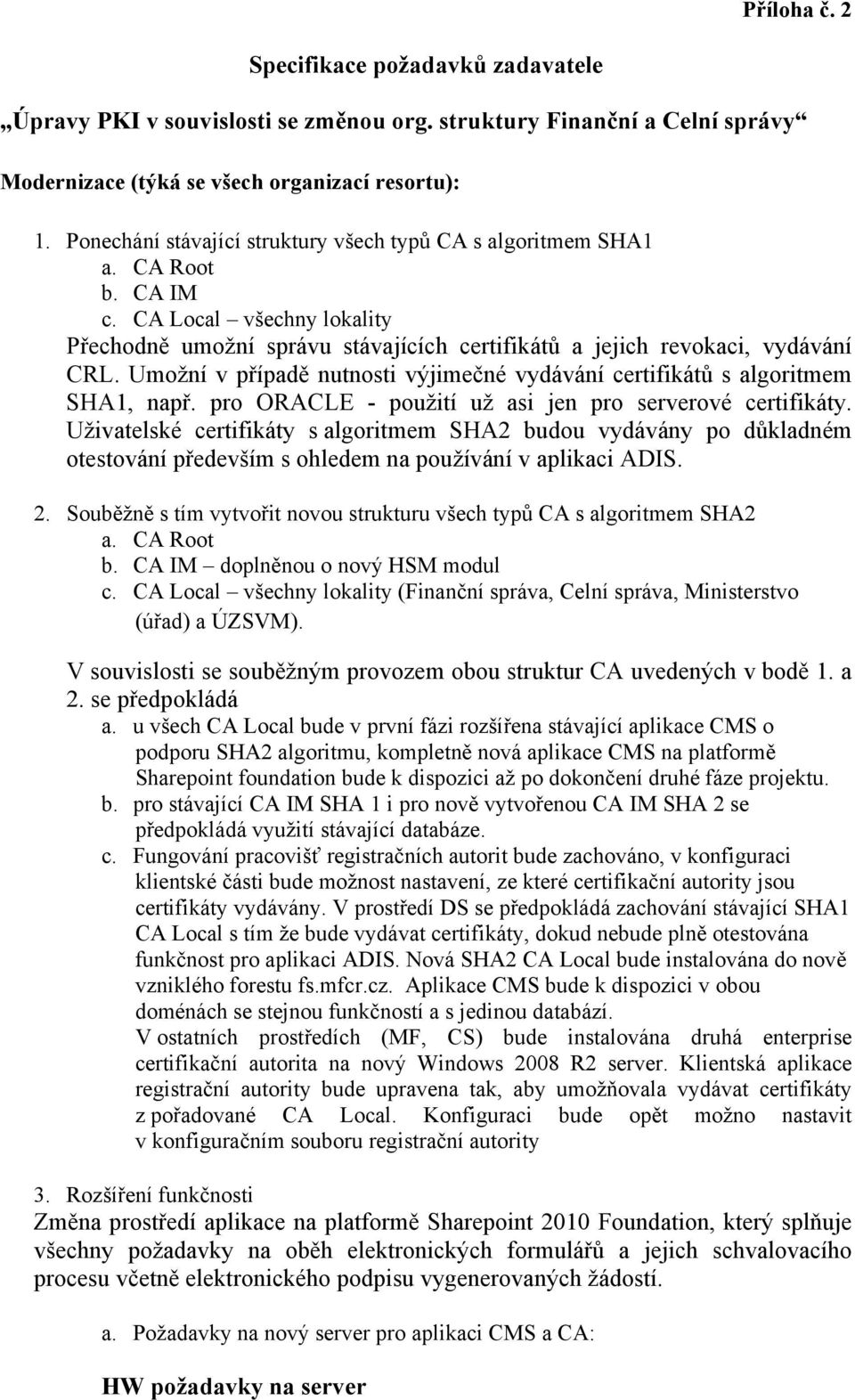 Umožní v případě nutnosti výjimečné vydávání certifikátů s algoritmem SHA1, např. pro ORACLE - použití už asi jen pro serverové certifikáty.