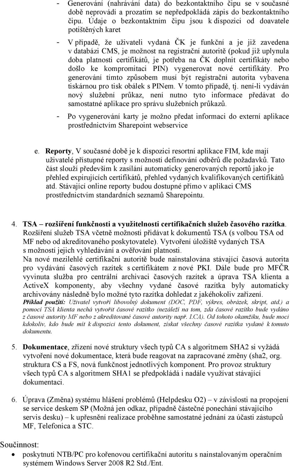 již uplynula doba platnosti certifikátů, je potřeba na ČK doplnit certifikáty nebo došlo ke kompromitaci PIN) vygenerovat nové certifikáty.