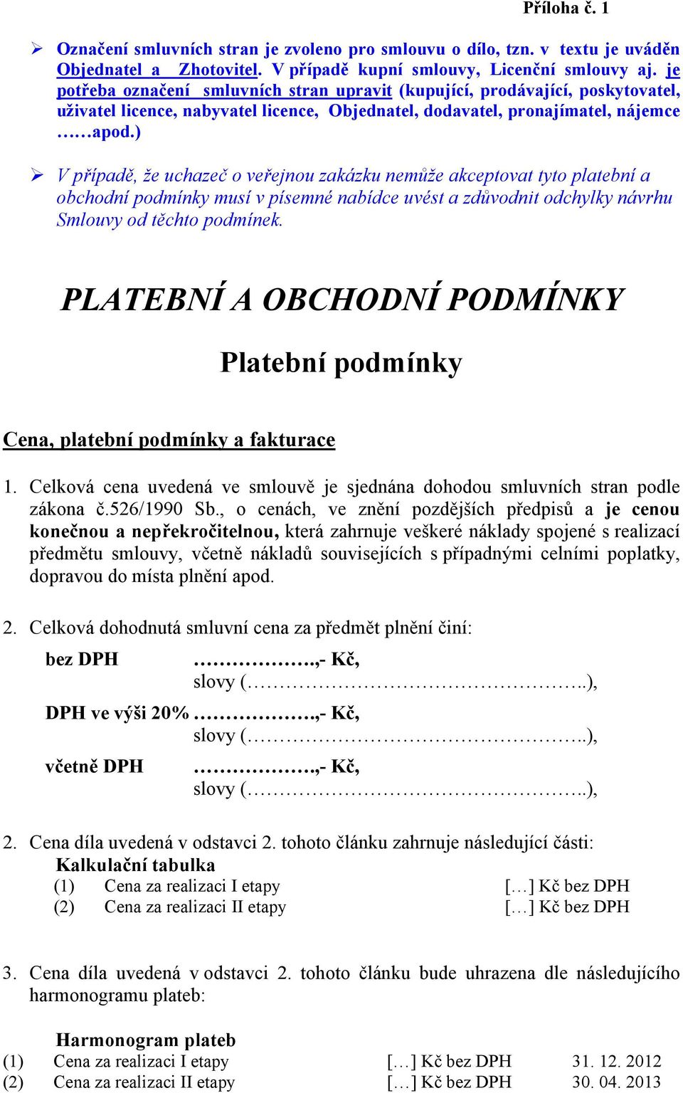 ) V případě, že uchazeč o veřejnou zakázku nemůže akceptovat tyto platební a obchodní podmínky musí v písemné nabídce uvést a zdůvodnit odchylky návrhu Smlouvy od těchto podmínek.