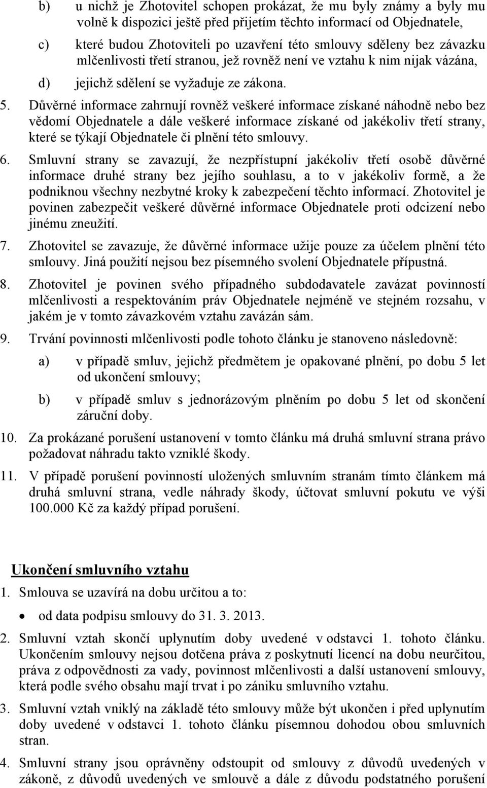 Důvěrné informace zahrnují rovněž veškeré informace získané náhodně nebo bez vědomí Objednatele a dále veškeré informace získané od jakékoliv třetí strany, které se týkají Objednatele či plnění této