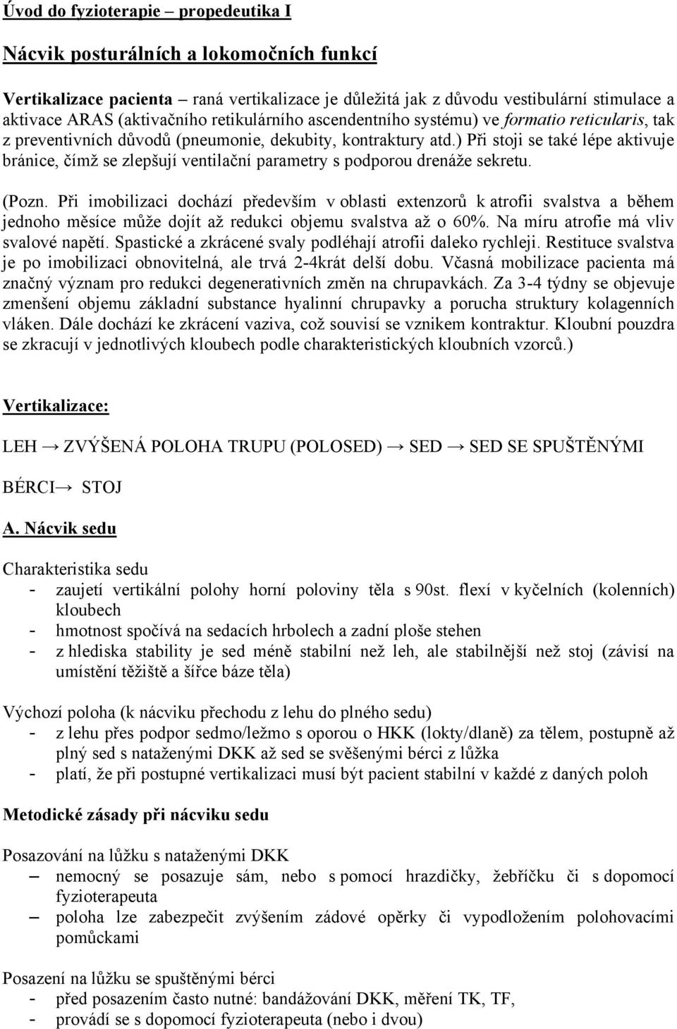 ) Při stoji se také lépe aktivuje bránice, čímž se zlepšují ventilační parametry s podporou drenáže sekretu. (Pozn.