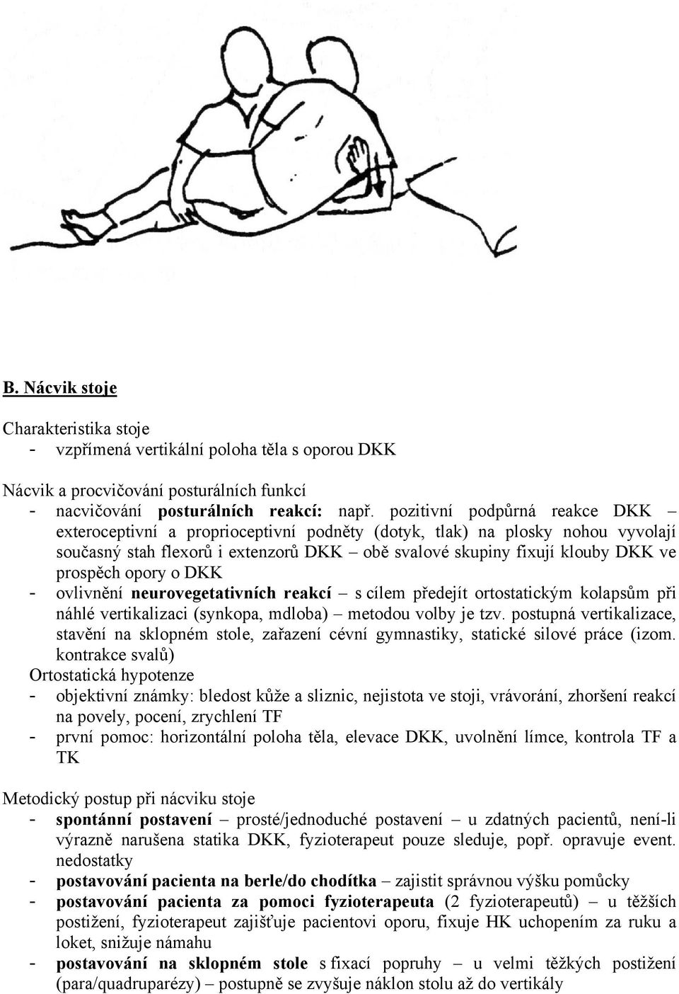 opory o DKK - ovlivnění neurovegetativních reakcí s cílem předejít ortostatickým kolapsům při náhlé vertikalizaci (synkopa, mdloba) metodou volby je tzv.