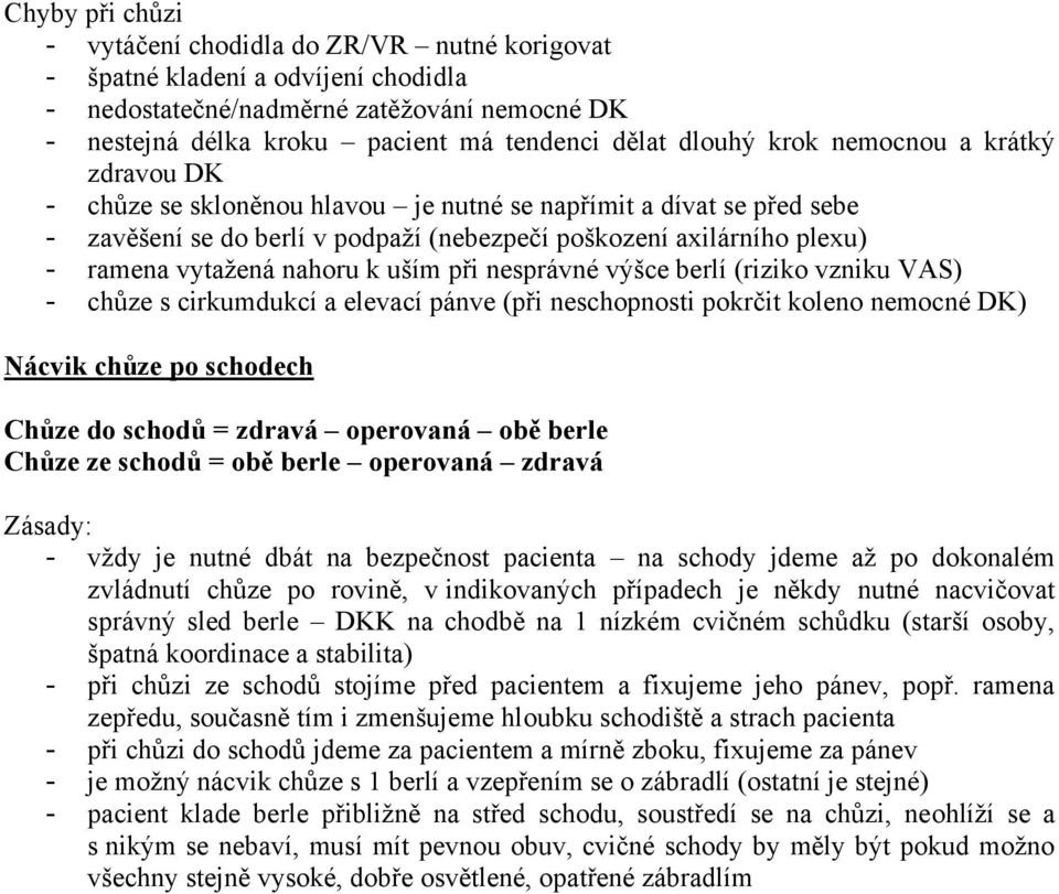 nahoru k uším při nesprávné výšce berlí (riziko vzniku VAS) - chůze s cirkumdukcí a elevací pánve (při neschopnosti pokrčit koleno nemocné DK) Nácvik chůze po schodech Chůze do schodů = zdravá