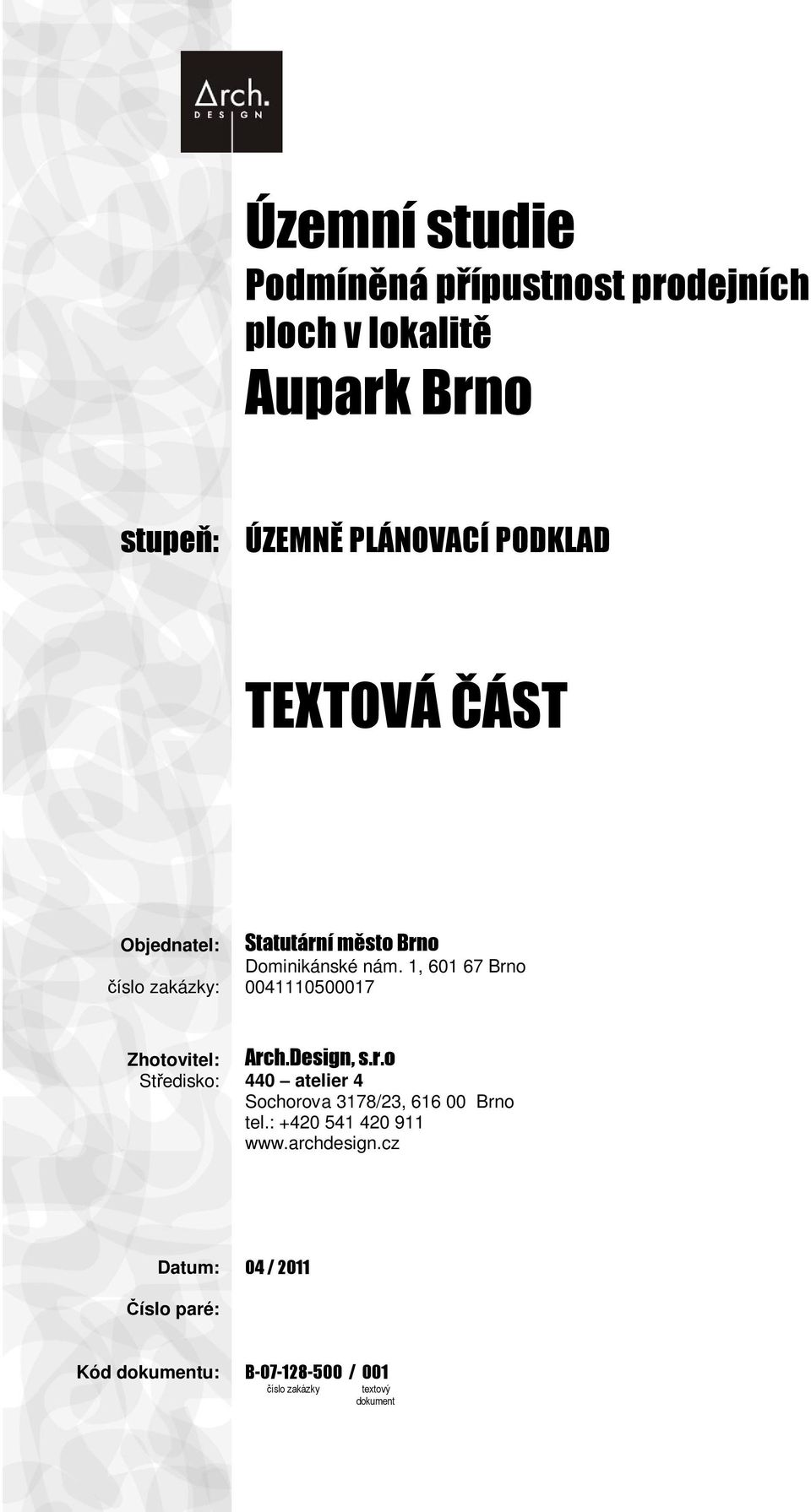 1, 601 67 Brno číslo zakázky: 0041110500017 Zhotovitel: Arch.Design, s.r.o Středisko: 440 atelier 4 Sochorova 3178/23, 616 00 Brno tel.