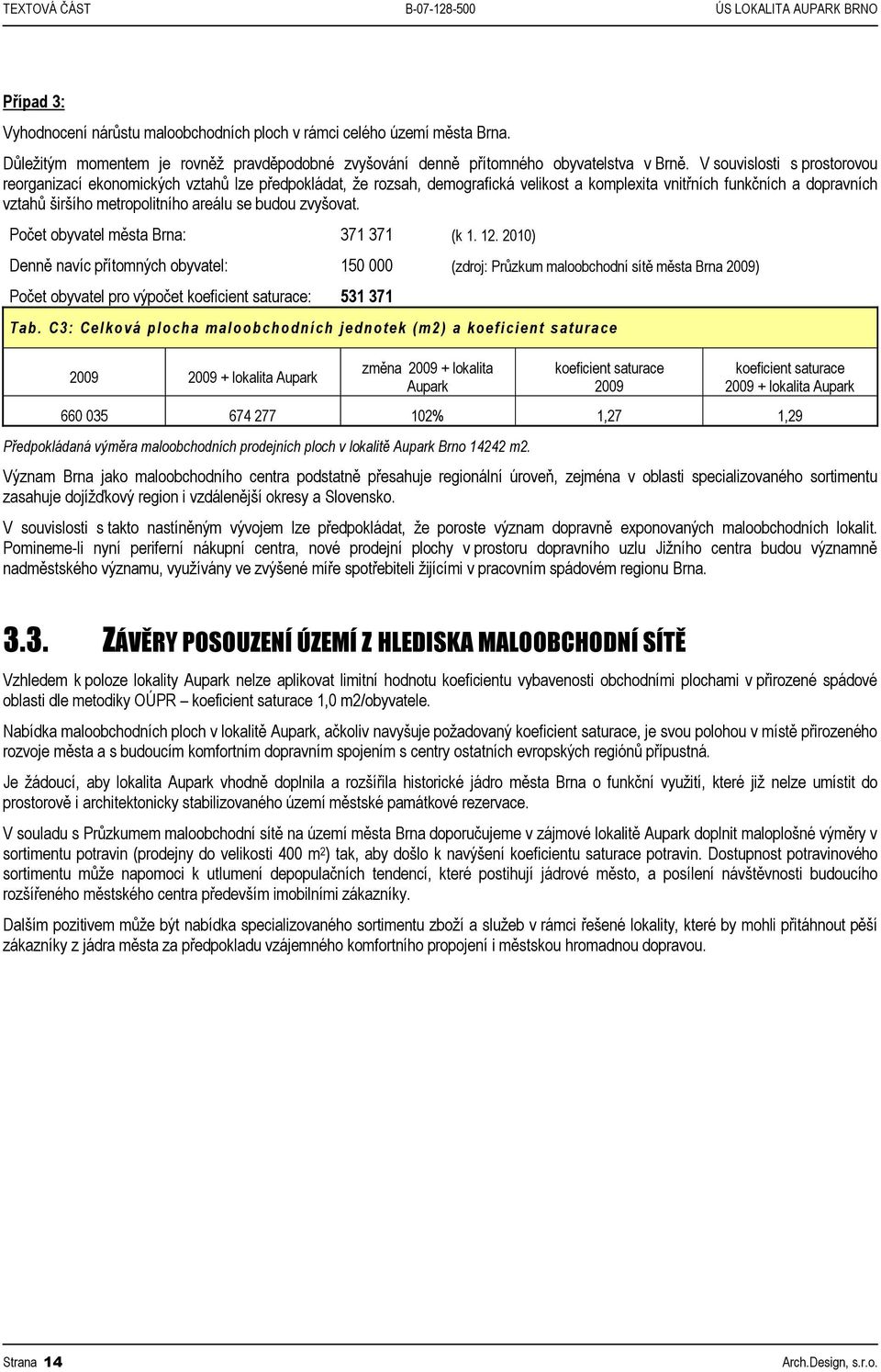 V souvislosti s prostorovou reorganizací ekonomických vztahů lze předpokládat, že rozsah, demografická velikost a komplexita vnitřních funkčních a dopravních vztahů širšího metropolitního areálu se