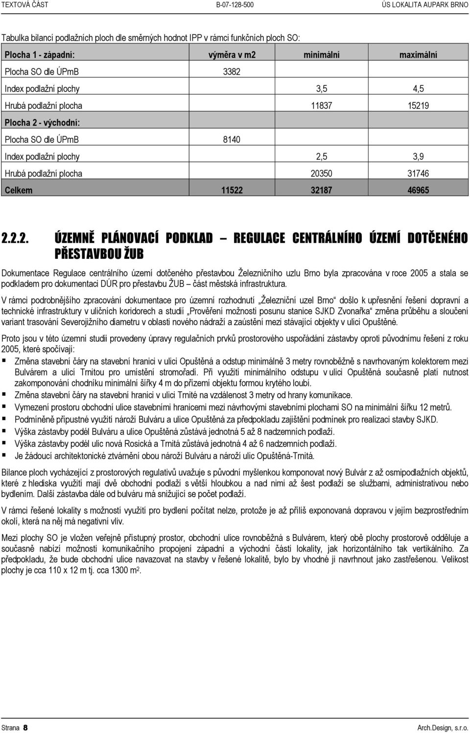 32187 46965 2.2.2. ÚZEMNĚ PLÁNOVACÍ PODKLAD REGULACE CENTRÁLNÍHO ÚZEMÍ DOTČENÉHO PŘESTAVBOU ŽUB Dokumentace Regulace centrálního území dotčeného přestavbou Železničního uzlu Brno byla zpracována v