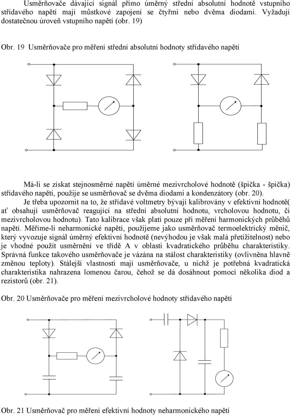 19 Usměrňovače pro měření střední absolutní hodnoty střídavého napětí Má-li se získat stejnosměrné napětí úměrné mezivrcholové hodnotě (špička - špička) střídavého napětí, použije se usměrňovač se