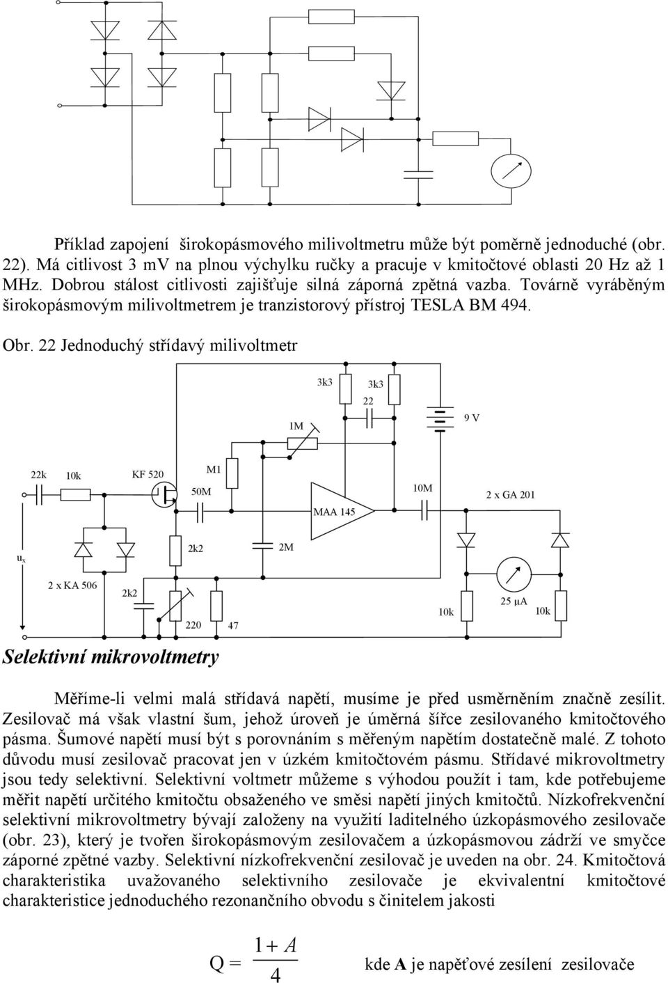 22 Jednoduchý střídavý milivoltmetr 3k3 3k3 22 1M 9 V 22k 10k KF 520 50M M1 10M 2 x GA 201 MAA 145 u x 2k2 2M 2 x KA 506 2k2 220 47 10k 25 µa 10k Selektivní mikrovoltmetry Měříme-li velmi malá