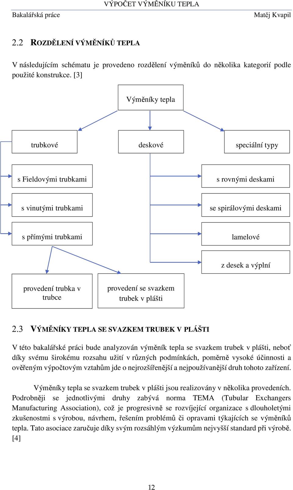 trubce provedení se svazkem trubek v plášti VÝMĚNÍKY TEPLA SE SVAZKEM TRUBEK V PLÁŠTI V této bakalářské práci bude analyzován výměník tepla se svazkem trubek v plášti, neboť díky svému širokému