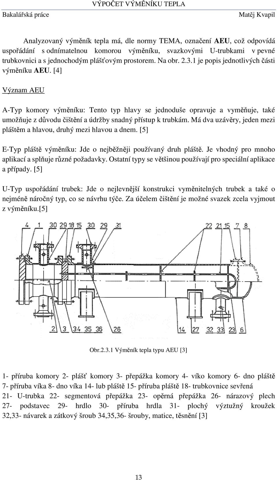 [4] Význam AEU A-Typ komory výměníku: Tento typ hlavy se jednoduše opravuje a vyměňuje, také umožňuje z důvodu čištění a údržby snadný přístup k trubkám.