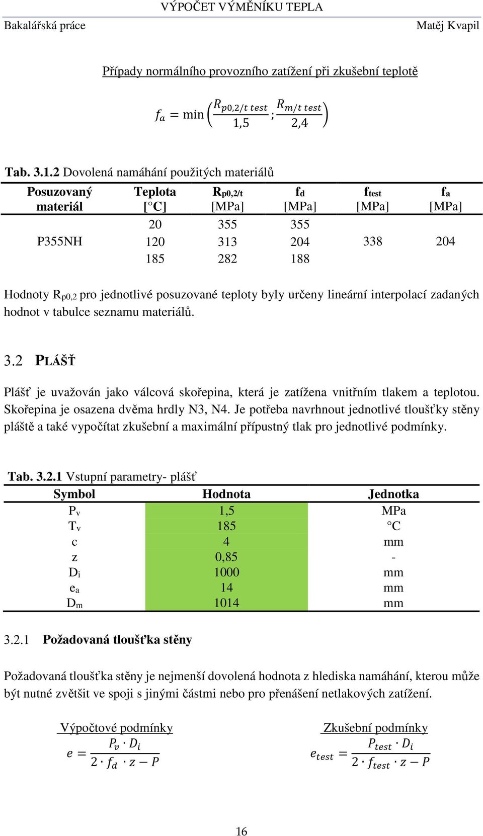 2 Dovolená namáhání použitých materiálů Posuzovaný materiál P355NH Teplota [ C] Rp0,2/t [MPa] fd [MPa] 20 355 355 120 313 204 185 282 188 ftest [MPa] fa [MPa] 338 204 Hodnoty Rp0,2 pro jednotlivé