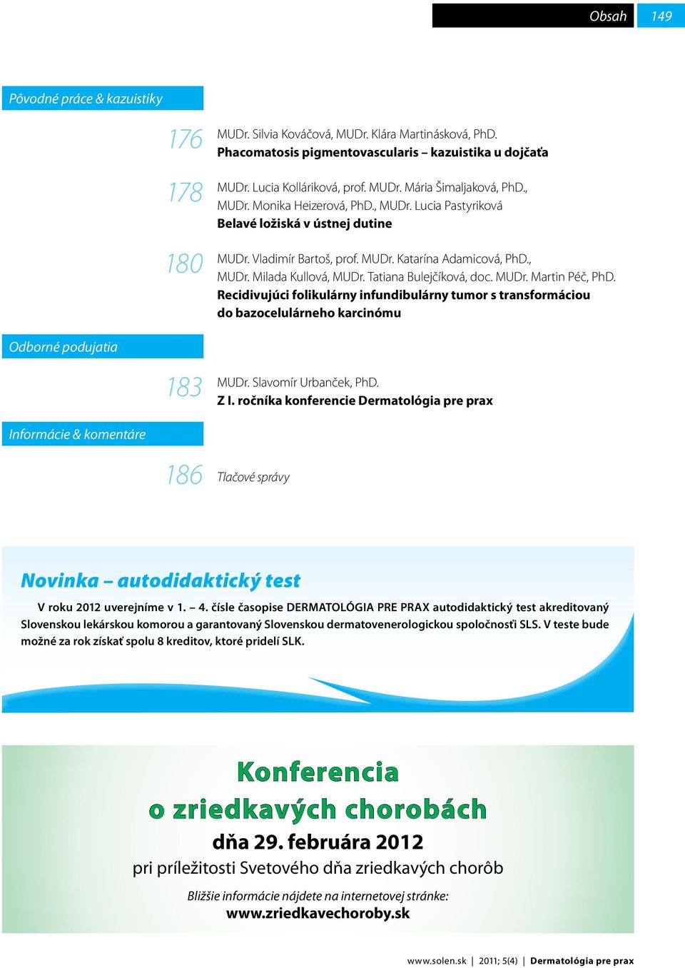 Tatiana Bulejčíková, doc. MUDr. Martin Péč, PhD. Recidivujúci folikulárny infundibulárny tumor s transformáciou do bazocelulárneho karcinómu Odborné podujatia Informácie & komentáre 183 MUDr.