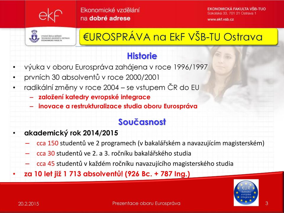 Současnost akademický rok 2014/2015 cca 150 studentů ve 2 programech (v bakalářském a navazujícím magisterském) cca 30 studentů ve 2. a 3.