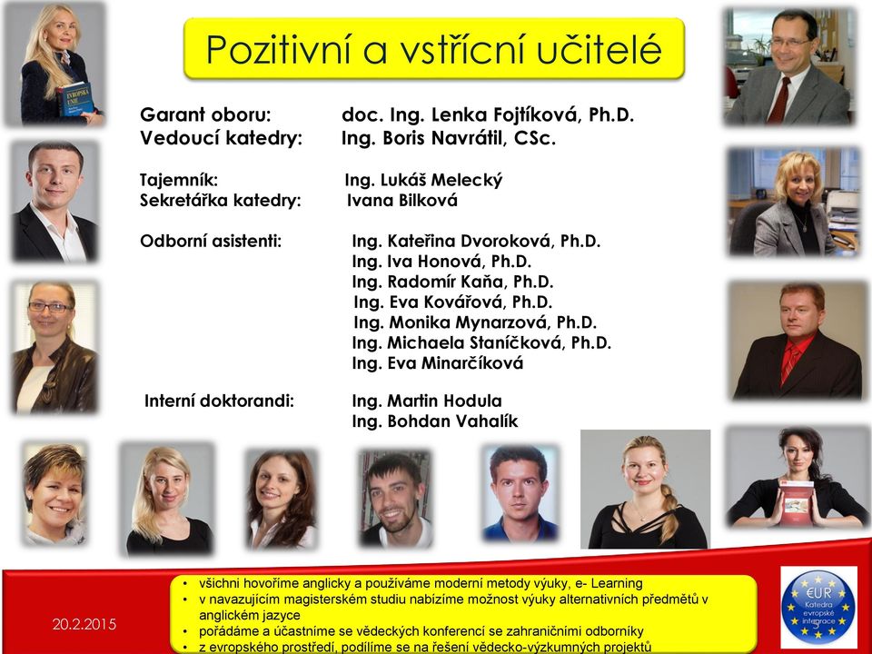 Martin Hodula Ing. Bohdan Vahalík všichni hovoříme anglicky a používáme moderní metody výuky, e- Learning v navazujícím magisterském studiu nabízíme možnost výuky alternativních předmětů v 20