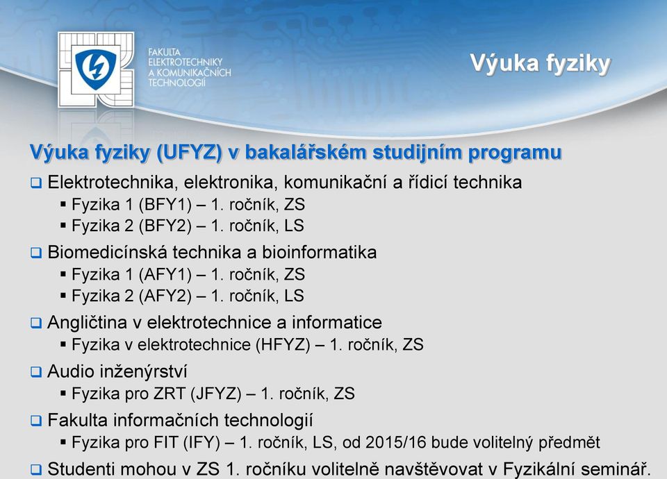 ročník, LS Angličtina v elektrotechnice a informatice Fyzika v elektrotechnice (HFYZ) 1. ročník, ZS Audio inženýrství Fyzika pro ZRT (JFYZ) 1.