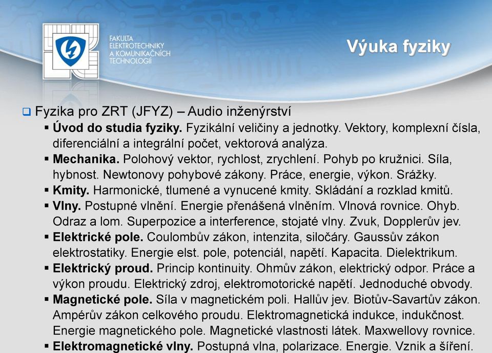 Vlny. Postupné vlnění. Energie přenášená vlněním. Vlnová rovnice. Ohyb. Odraz a lom. Superpozice a interference, stojaté vlny. Zvuk, Dopplerův jev. Elektrické pole.