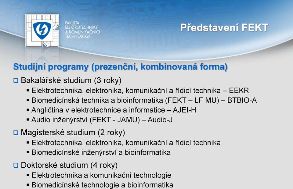 inženýrství (FEKT - JAMU) Audio-J Magisterské studium (2 roky) Elektrotechnika, elektronika, komunikační a řídicí technika Biomedicínské