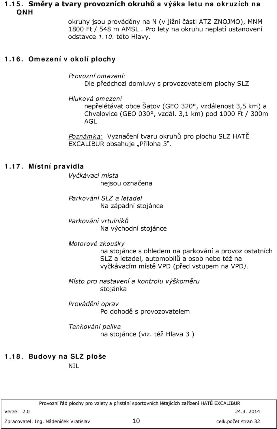 Omezení v okolí plochy Provozní omezení: Dle předchozí domluvy s provozovatelem plochy SLZ Hluková omezení nepřelétávat obce Šatov (GEO 320, vzdálenost 3,5 km) a Chvalovice (GEO 030, vzdál.