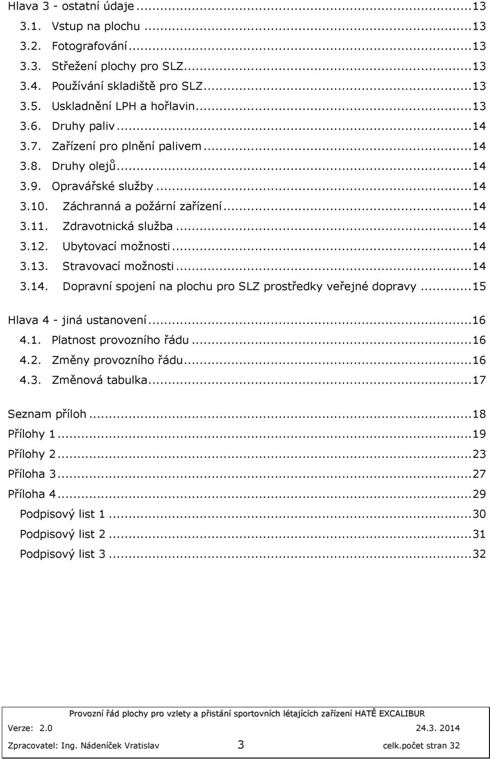 Ubytovací možnosti... 14 3.13. Stravovací možnosti... 14 3.14. Dopravní spojení na plochu pro SLZ prostředky veřejné dopravy... 15 Hlava 4 - jiná ustanovení... 16 4.1. Platnost provozního řádu... 16 4.2.