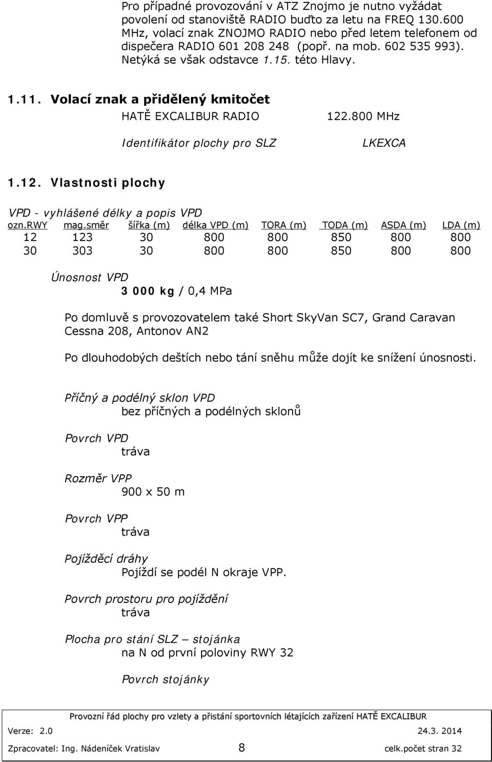 Volací znak a přidělený kmitočet HATĚ EXCALIBUR RADIO Identifikátor plochy pro SLZ 122.800 MHz LKEXCA 1.12. Vlastnosti plochy VPD - vyhlášené délky a popis VPD ozn.rwy mag.