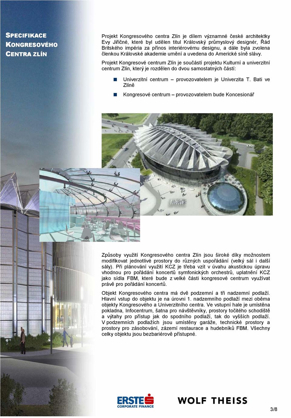 Projekt Kongresové centrum Zlín je součástí projektu Kulturní a univerzitní centrum Zlín, který je rozdělen do dvou samostatných částí: Univerzitní centrum provozovatelem je Univerzita T.