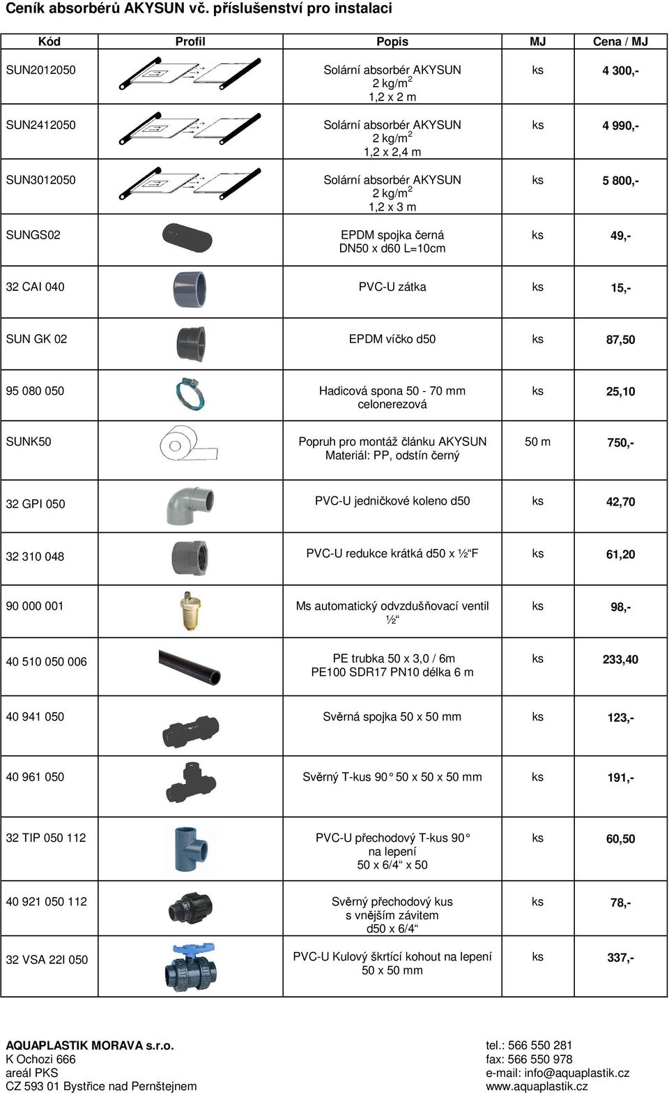 absorbér AKYSUN 2 kg/m 2 1,2 x 3 m EPDM spojka černá DN50 x d60 L=10cm ks 4 300,- ks 4 990,- ks 5 800,- ks 49,- 32 CAI 040 PVC-U zátka ks 15,- SUN GK 02 EPDM víčko d50 ks 87,50 95 080 050 Hadicová