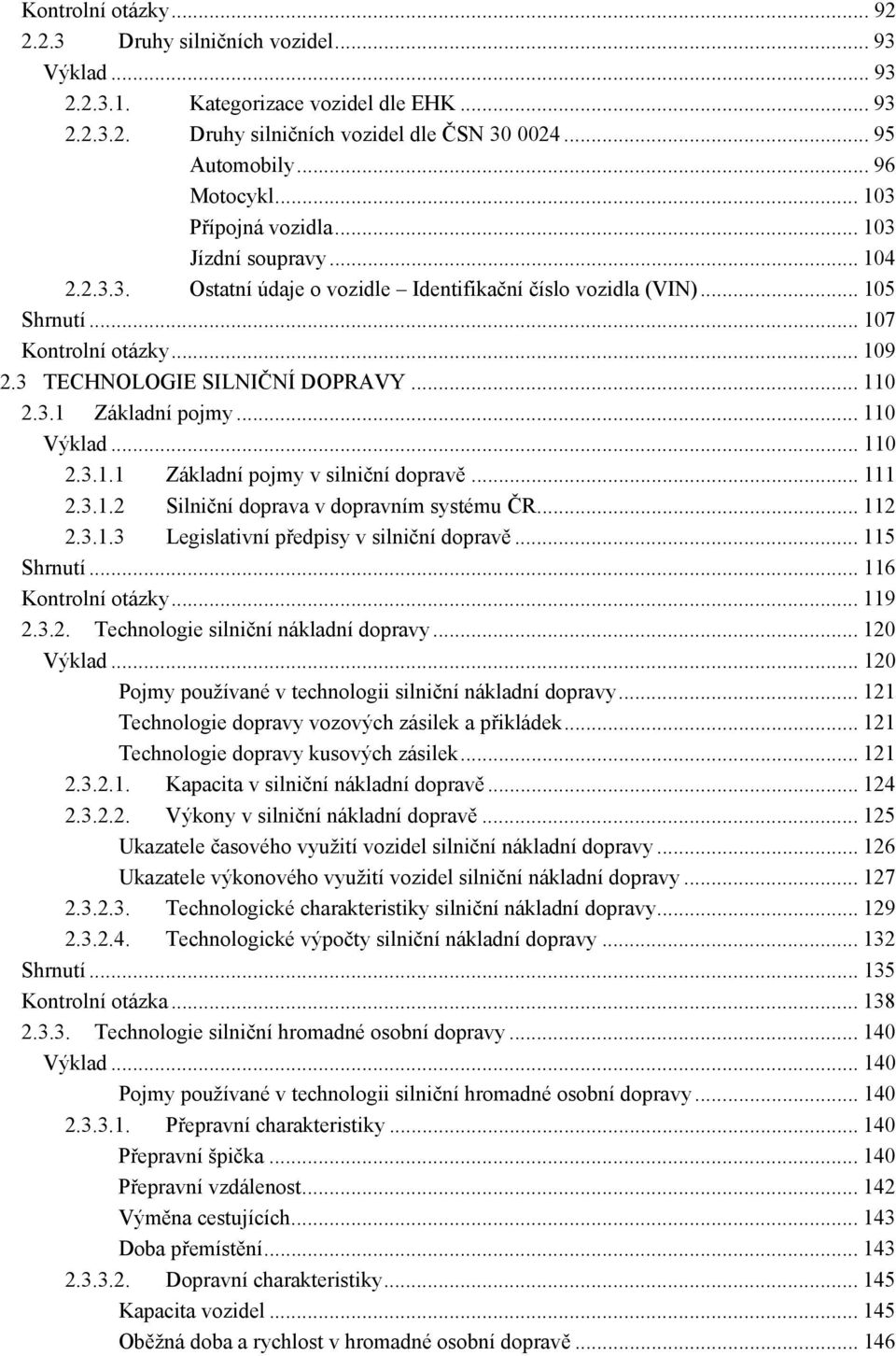 .. 110 2.3.1 Základní pojmy... 110 Výklad... 110 2.3.1.1 Základní pojmy v silniční dopravě... 111 2.3.1.2 Silniční doprava v dopravním systému ČR... 112 2.3.1.3 Legislativní předpisy v silniční dopravě.