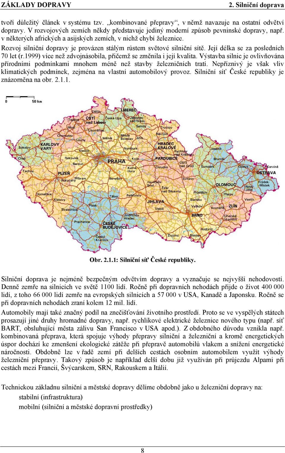 1999) více než zdvojnásobila, přičemž se změnila i její kvalita. Výstavba silnic je ovlivňována přírodními podmínkami mnohem méně než stavby železničních tratí.