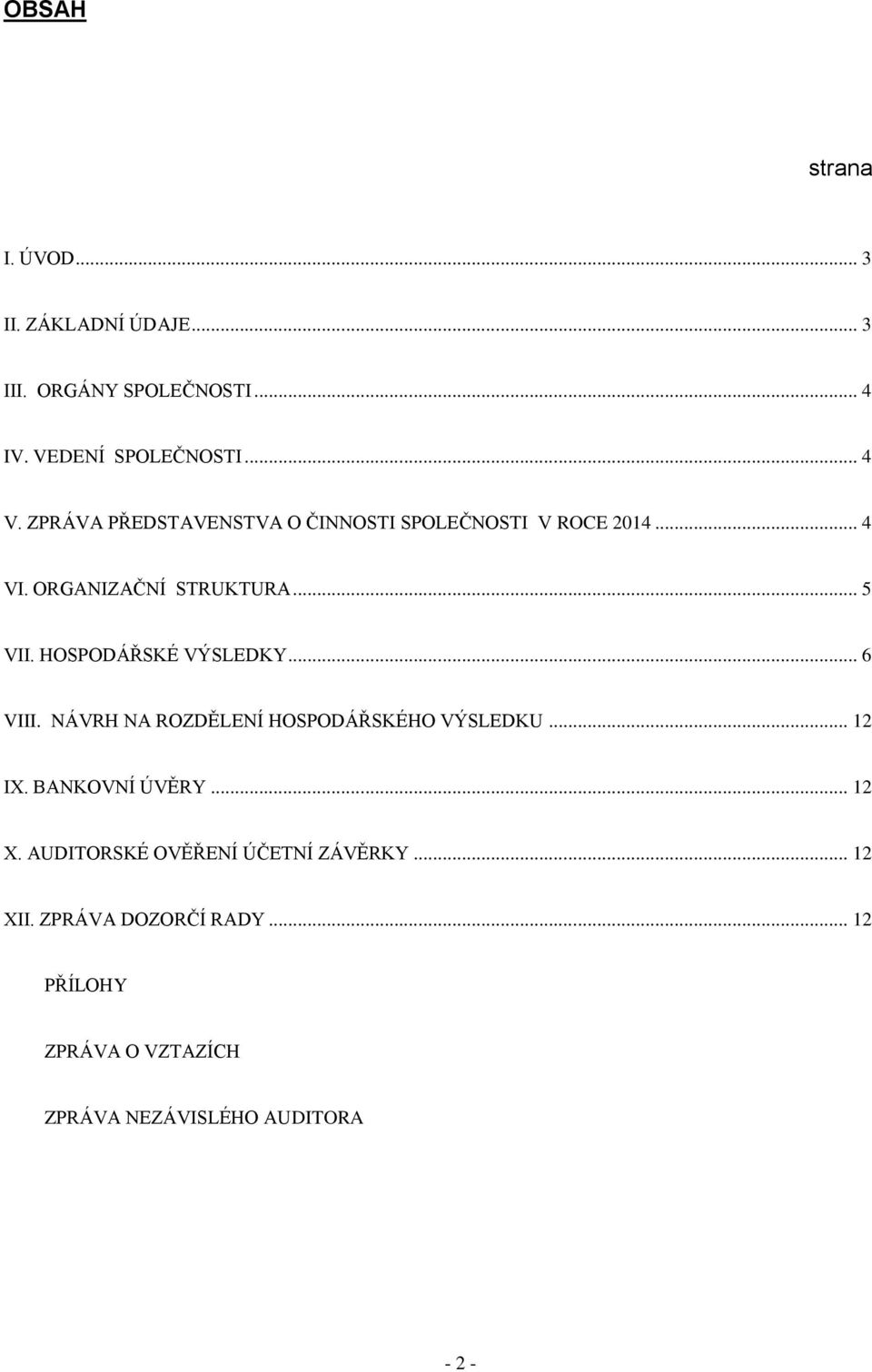 HOSPODÁŘSKÉ VÝSLEDKY... 6 VIII. NÁVRH NA ROZDĚLENÍ HOSPODÁŘSKÉHO VÝSLEDKU... 12 IX. BANKOVNÍ ÚVĚRY... 12 X.