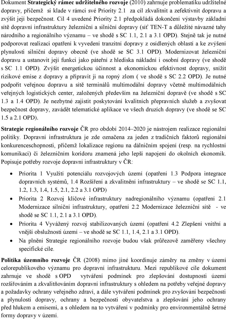 1 předpokládá dokončení výstavby základní sítě dopravní infrastruktury železniční a silniční dopravy (síť TEN-T a důležité návazné tahy národního a regionálního významu ve shodě s SC 1.1, 2.1 a 3.