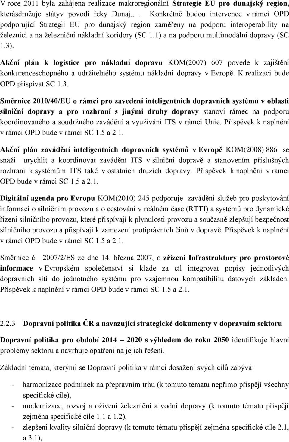 1) a na podporu multimodální dopravy (SC 1.3). Akční plán k logistice pro nákladní dopravu KOM(2007) 607 povede k zajištění konkurenceschopného a udržitelného systému nákladní dopravy v Evropě.