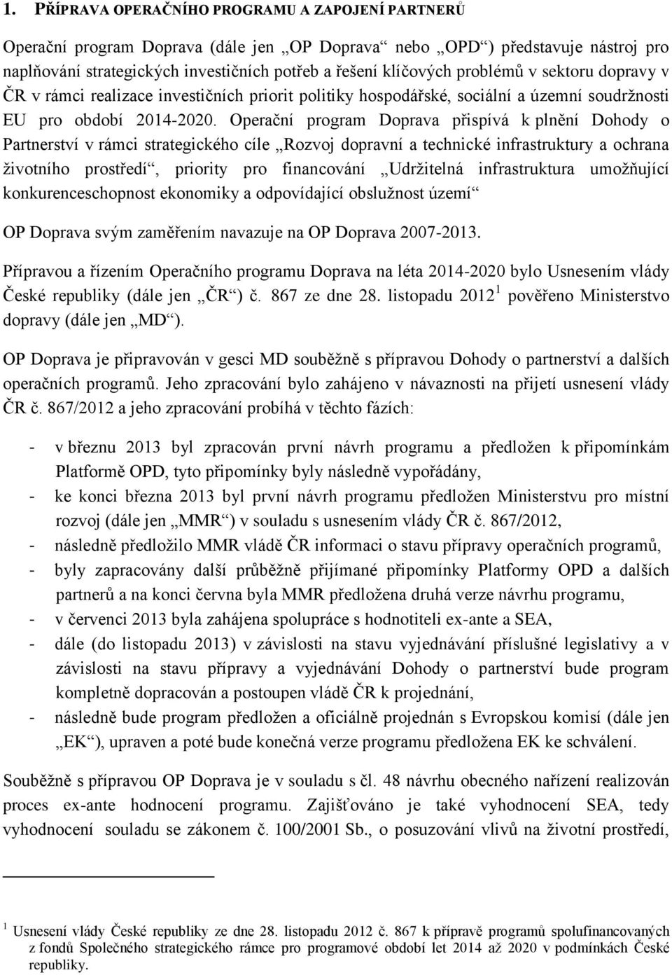 Operační program Doprava přispívá k plnění Dohody o Partnerství v rámci strategického cíle Rozvoj dopravní a technické infrastruktury a ochrana životního prostředí, priority pro financování