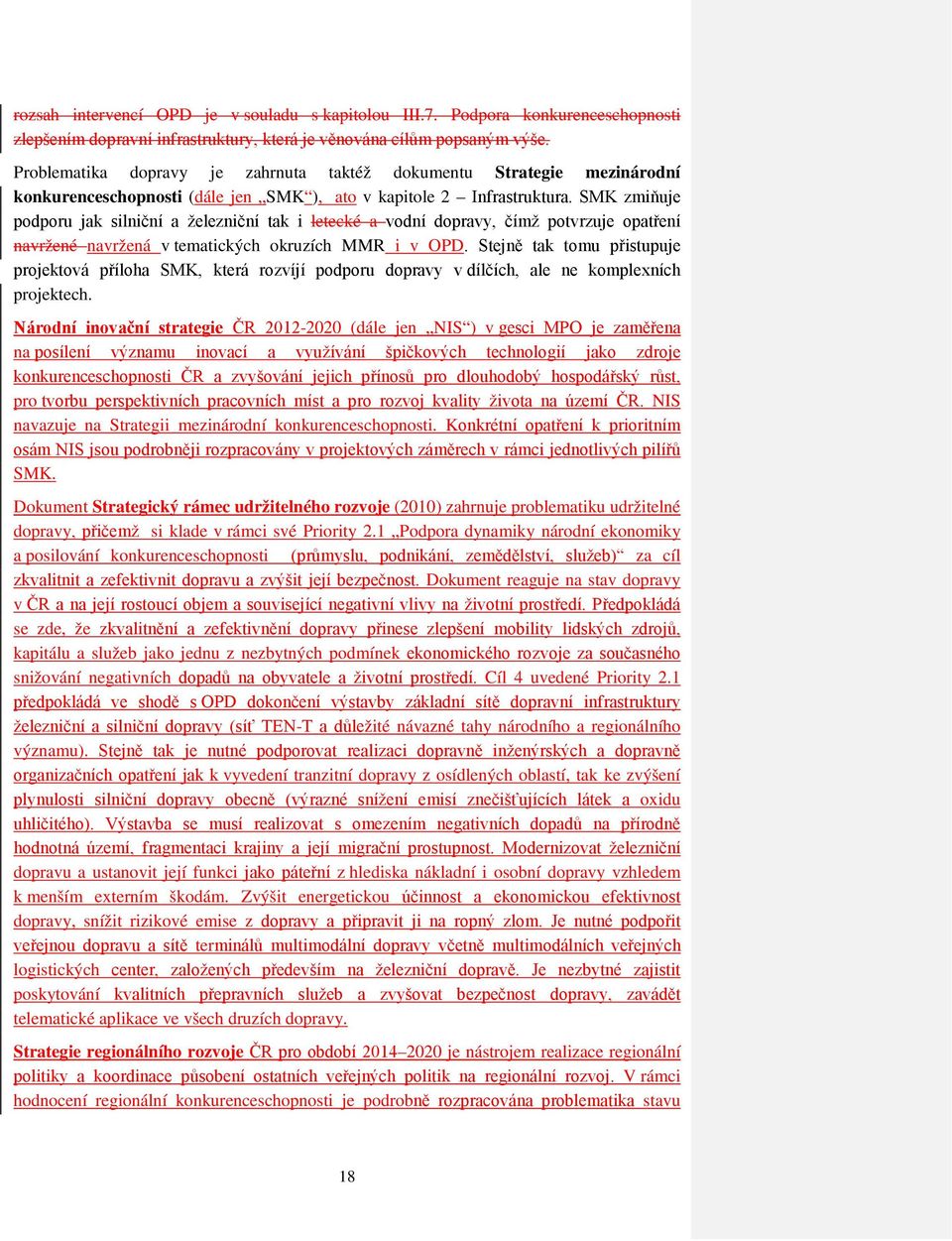 SMK zmiňuje podporu jak silniční a železniční tak i letecké a vodní dopravy, čímž potvrzuje opatření navržené navržená v tematických okruzích MMR i v OPD.