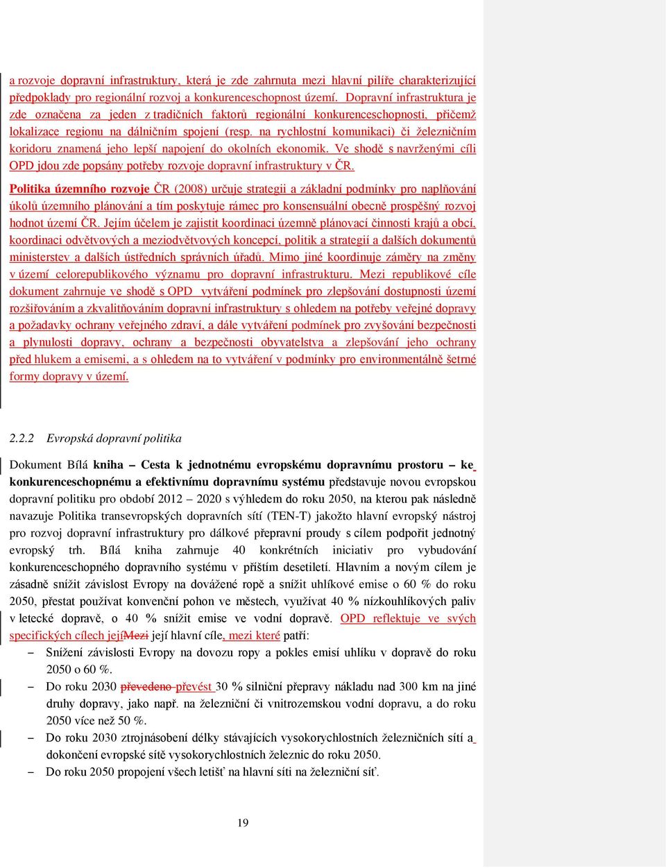 na rychlostní komunikaci) či železničním koridoru znamená jeho lepší napojení do okolních ekonomik. Ve shodě s navrženými cíli OPD jdou zde popsány potřeby rozvoje dopravní infrastruktury v ČR.