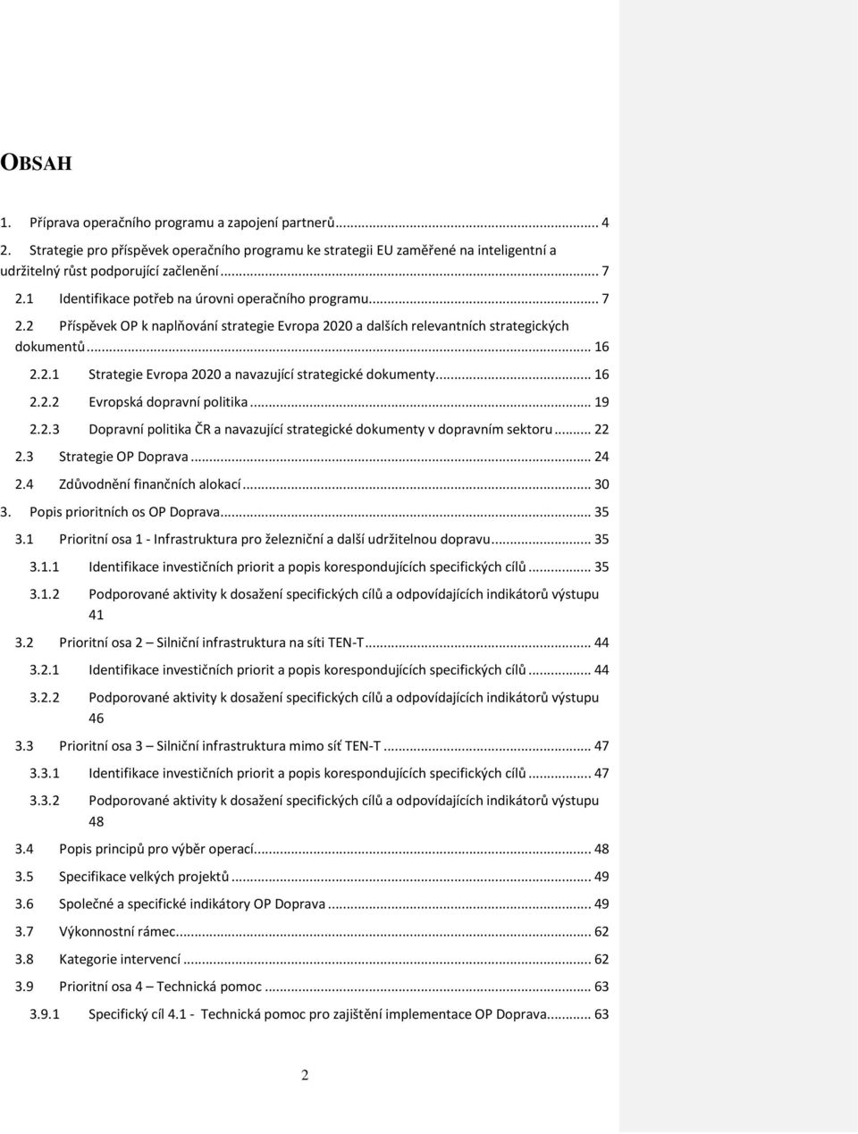 .. 16 2.2.2 Evropská dopravní politika... 19 2.2.3 Dopravní politika ČR a navazující strategické dokumenty v dopravním sektoru... 22 2.3 Strategie OP Doprava... 24 2.4 Zdůvodnění finančních alokací.