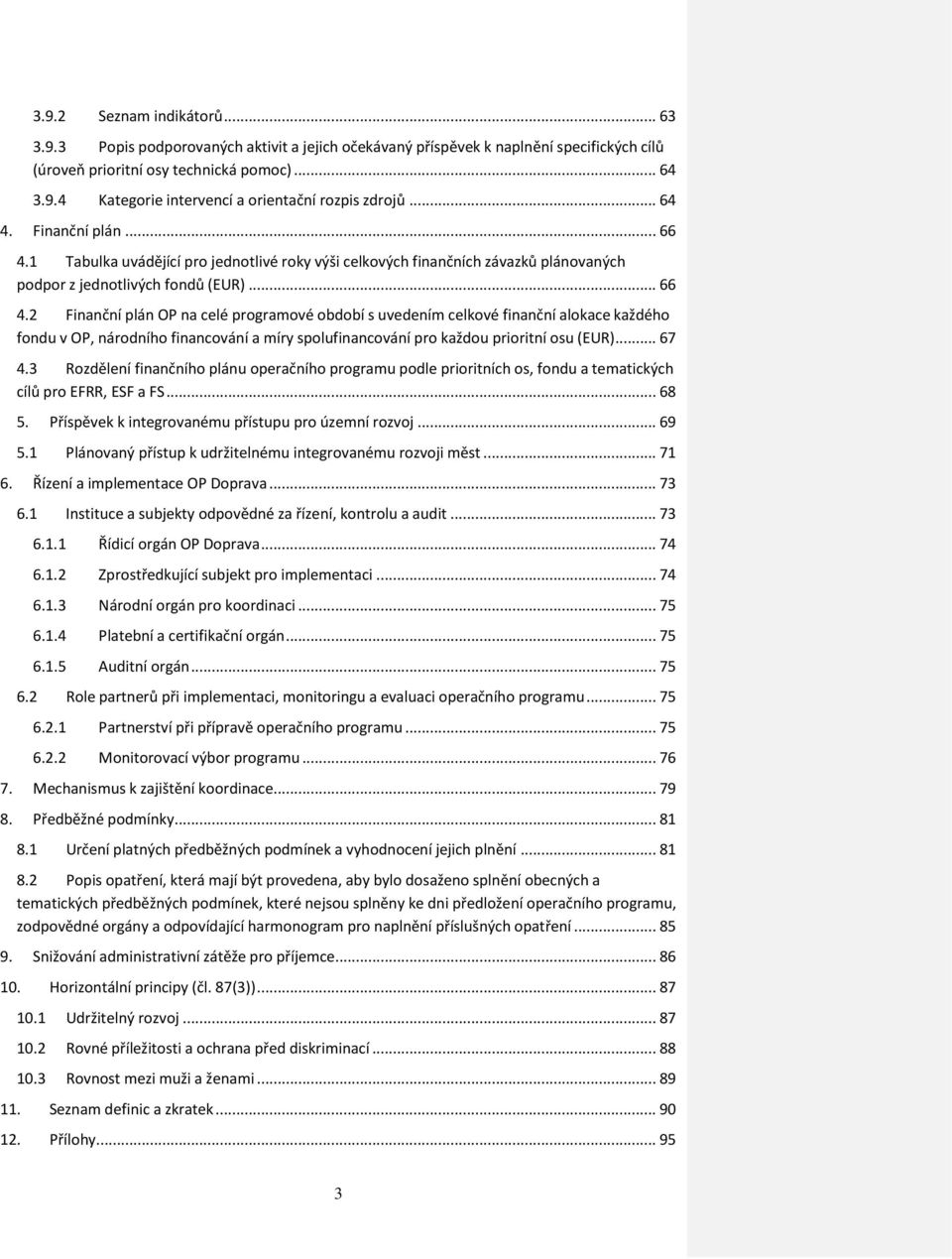 1 Tabulka uvádějící pro jednotlivé roky výši celkových finančních závazků plánovaných podpor z jednotlivých fondů (EUR)... 66 4.